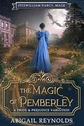 The Magic of Pemberley: A Pride & Prejudice Variation (Fitzwilliam Darcy, Mage #2) by Abigail Reynolds