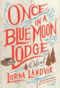 Once in a Blue Moon Lodge by Lorna Landvik