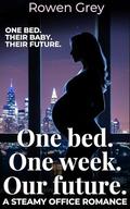 One Bed, One Week, Our Future: A Steamy Office Romance by Rowen Grey