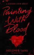 Painting with Blood (The Blood Duet #1) by Dolores Lane