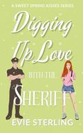 Digging Up Love With The Sheriff by Evie Sterling