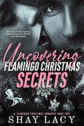 Uncovering Flamingo Christmas Secrets: A Flamingo Christmas Romance Book Two by Shay Lacy