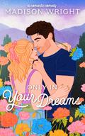 Only in Your Dreams (The Mountains are Calling #2) by Madison Wright