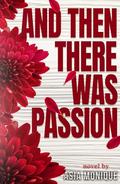 And Then There Was Passion by Asia Monique