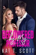 Deflowered by My Professor: Choosing Him by Kat T. Scott