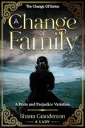 A Change Of Family: A Pride & Prejudice Variation (The Change Of Series #3) by Shana Granderson