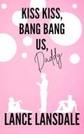 Kiss Kiss, Bang Bang Us, Daddy (Murder Daddy #3) by Lance Lansdale