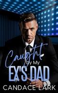 Caught By My Ex's Dad (Sin City #7) by Candace Lark