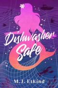 Dishwasher Safe by M.J. Etkind