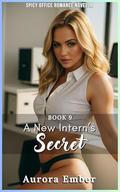 A New Intern’s Secret - Book 9: SPICY OFFICE MFF ROMANCE NOVELLA by Aurora Ember