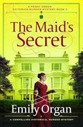 The Maid's Secret: A compelling historical murder mystery by Emily Organ