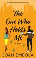 The One Who Holds Me: A Contemporary Christian Second Chance Romance (Sovereign Love #4) by Joan Embola