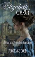 Elizabeth d'Arcy: A Pride and Prejudice Variation by Florence Gold