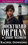 The Dockyard Orphan of Stormy Weymouth: Victorian Romance by Rachel Downing