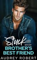 Stuck With My Brother's Best Friend: A Forbidden Grumpy Sunshine Romance by Audrey Robert