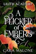 A Flicker of Embers (Lilith Academy #2) by Cara Malone