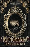 MONOMANIAC: Hauntings. Vengeance. Devotion. by Raphaella Carver