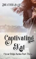 Captivating Kat: A Sweet, Small Town Enemies-to-Lovers Story (Clover Ridge #3) by Heather Sage