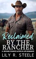 Reclaimed By The Rancher : A Later In Life Second Chance Romance by Lily R. Steele