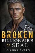 My Broken Billionaire Ex-SEAL: Second Chance, Small Town Romance by Gianna Evers