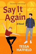 Say It Again: A Dazzling MM Romantic Comedy by Tessa Hatfield
