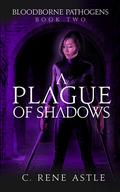 A Plague of Shadows (Bloodborne Pathogens #2) by C. Rene Astle