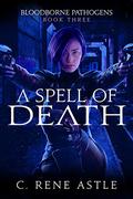 A Spell of Death (Bloodborne Pathogens #3) by C. Rene Astle