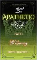 The Apathetic Knight: Part 1 by Kristen Elizabeth