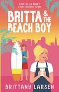 Britta & the Beach Boy: A Sweet Romantic Comedy by Brittany Larsen