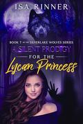 A Silent Prodigy for the Lycan Princess (Silverlake Wolves #7) by Isa Rinner