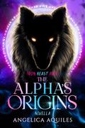 Alpha's Origins (Iron Beast Pack #3) by Angelica Aquiles