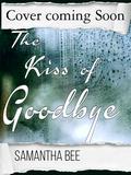 The Kiss of Goodbye (A Single Moment Duet #1) by Samantha Bee