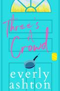 Three's A Crowd (Love in Apartment 3B #2) by Everly Ashton