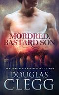Mordred, Bastard Son by Douglas Clegg