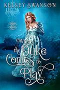 When the Duke Comes to Play... (Curves & Cravats #8) by Kelsey Swanson