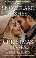 Snowflake Wishes, Christmas Kisses: At Christmas all roads lead home (A Green Earth Christmas #3) by Annalisa Russo