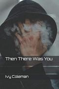 Then There Was You by Ivy Coleman