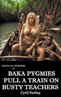 BAKA PYGMIES PULL A TRAIN ON BUSTY TEACHERS: Exploring the Cameroonian rainforest, two busty teachers get abducted by a Pygmies tribe to an epic gangbang. by Cyril Norbay