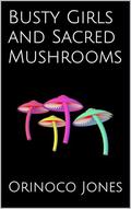 Busty Girls and Sacred Mushrooms by Orinoco Jones