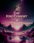 The King Consort: Viridian Gifts Series by Abigail Rose