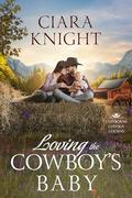 Loving the Cowboy's Baby: Cowboy Sweet Romance & Small Town Saga (Clayborne Cowboy Cousins #2) by Ciara Knight