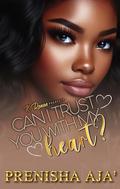 Can I Trust You With My Heart? by Prenisha Aja'