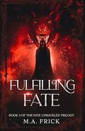 Fulfilling Fate (Fate Unraveled #3) by M.A. Frick