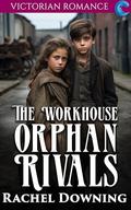 The Workhouse Orphan Rivals: Victorian Romance by Rachel Downing