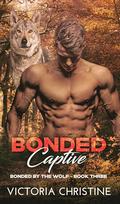Bonded Captive (Bonded by the Wolf #3) by Victoria Christine