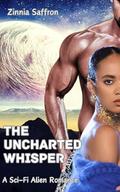 The Uncharted Whisper: A Sci-Fi Alien Romance (Cosmic Whispers and Celestial Kisses #2) by Zinnia Saffron