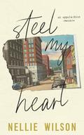Steel My Heart: An Appalachian Romance by Nellie Wilson