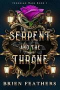 Serpent and the Throne (Fedosian Wars #1) by Brien Feathers