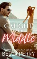 Caught in the Middle (Romantic Getaway #3) by Bella Perry