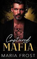 Captured by the Mafia: A Dark Forced Marriage Mafia Romance (The New York Mafia Daddies #3) by Maria Frost